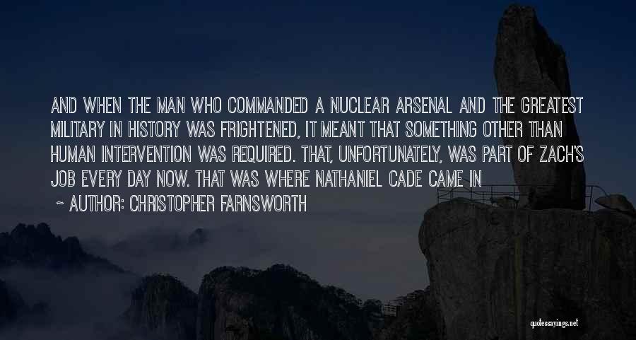 Christopher Farnsworth Quotes: And When The Man Who Commanded A Nuclear Arsenal And The Greatest Military In History Was Frightened, It Meant That