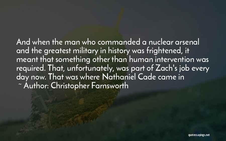 Christopher Farnsworth Quotes: And When The Man Who Commanded A Nuclear Arsenal And The Greatest Military In History Was Frightened, It Meant That