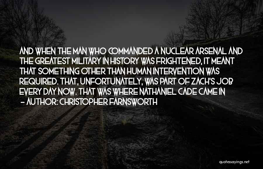 Christopher Farnsworth Quotes: And When The Man Who Commanded A Nuclear Arsenal And The Greatest Military In History Was Frightened, It Meant That
