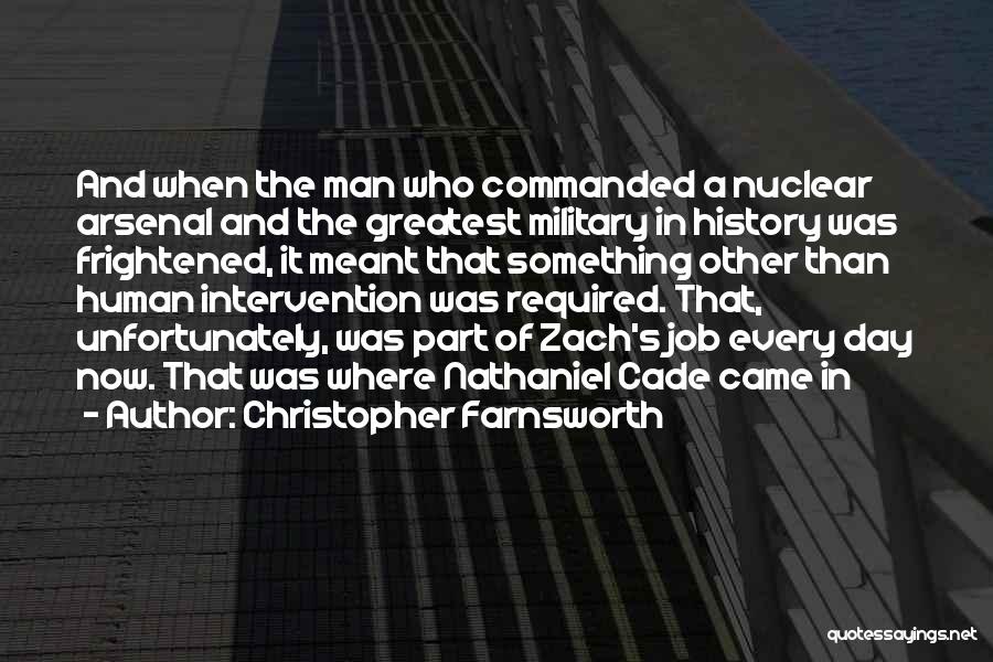 Christopher Farnsworth Quotes: And When The Man Who Commanded A Nuclear Arsenal And The Greatest Military In History Was Frightened, It Meant That