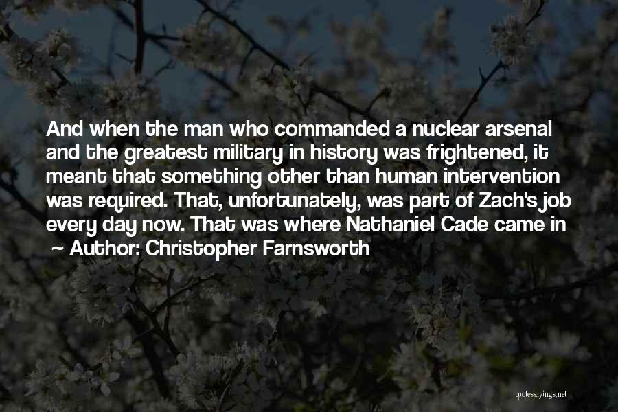 Christopher Farnsworth Quotes: And When The Man Who Commanded A Nuclear Arsenal And The Greatest Military In History Was Frightened, It Meant That