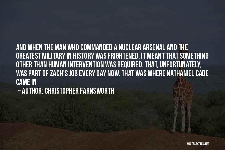 Christopher Farnsworth Quotes: And When The Man Who Commanded A Nuclear Arsenal And The Greatest Military In History Was Frightened, It Meant That