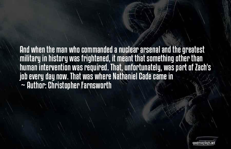 Christopher Farnsworth Quotes: And When The Man Who Commanded A Nuclear Arsenal And The Greatest Military In History Was Frightened, It Meant That