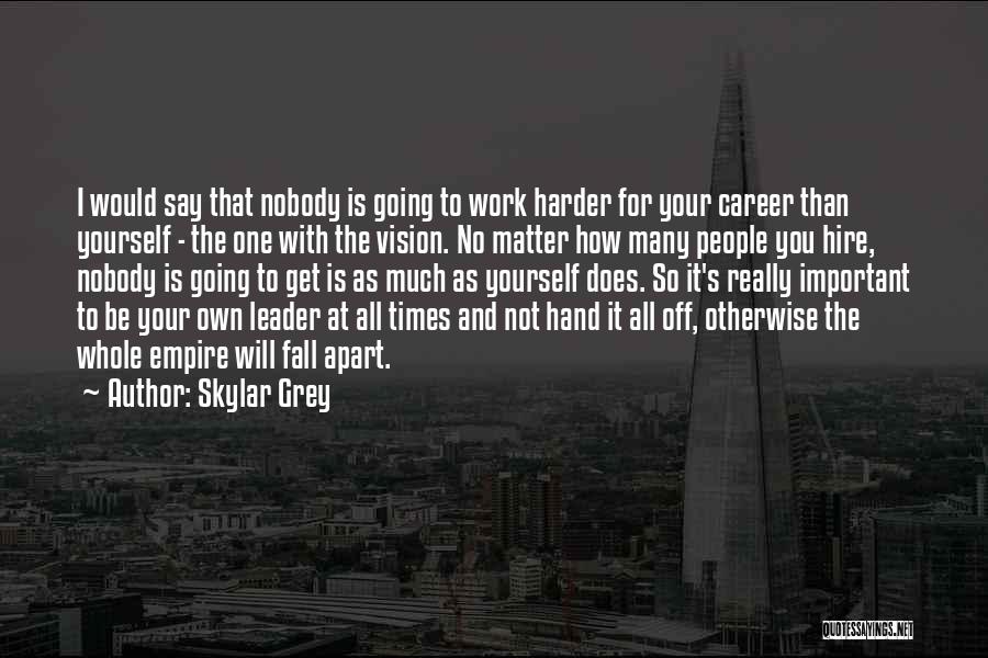 Skylar Grey Quotes: I Would Say That Nobody Is Going To Work Harder For Your Career Than Yourself - The One With The