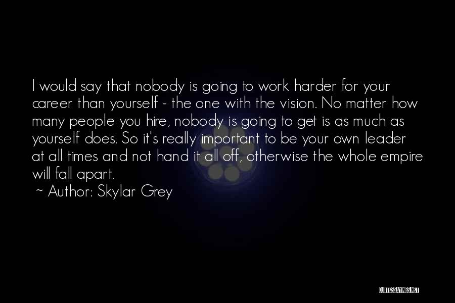 Skylar Grey Quotes: I Would Say That Nobody Is Going To Work Harder For Your Career Than Yourself - The One With The