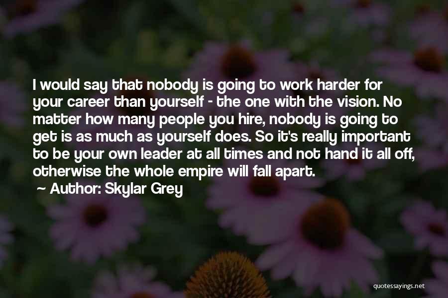 Skylar Grey Quotes: I Would Say That Nobody Is Going To Work Harder For Your Career Than Yourself - The One With The