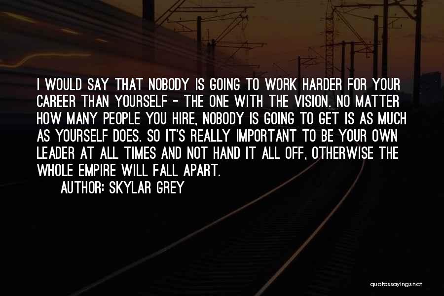 Skylar Grey Quotes: I Would Say That Nobody Is Going To Work Harder For Your Career Than Yourself - The One With The