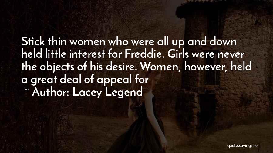 Lacey Legend Quotes: Stick Thin Women Who Were All Up And Down Held Little Interest For Freddie. Girls Were Never The Objects Of
