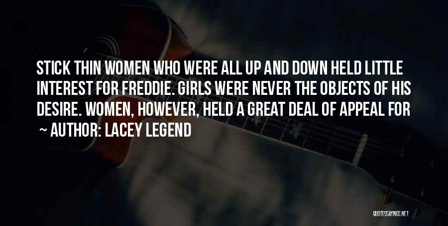 Lacey Legend Quotes: Stick Thin Women Who Were All Up And Down Held Little Interest For Freddie. Girls Were Never The Objects Of