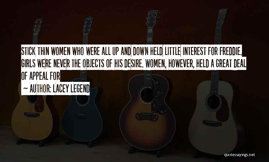 Lacey Legend Quotes: Stick Thin Women Who Were All Up And Down Held Little Interest For Freddie. Girls Were Never The Objects Of