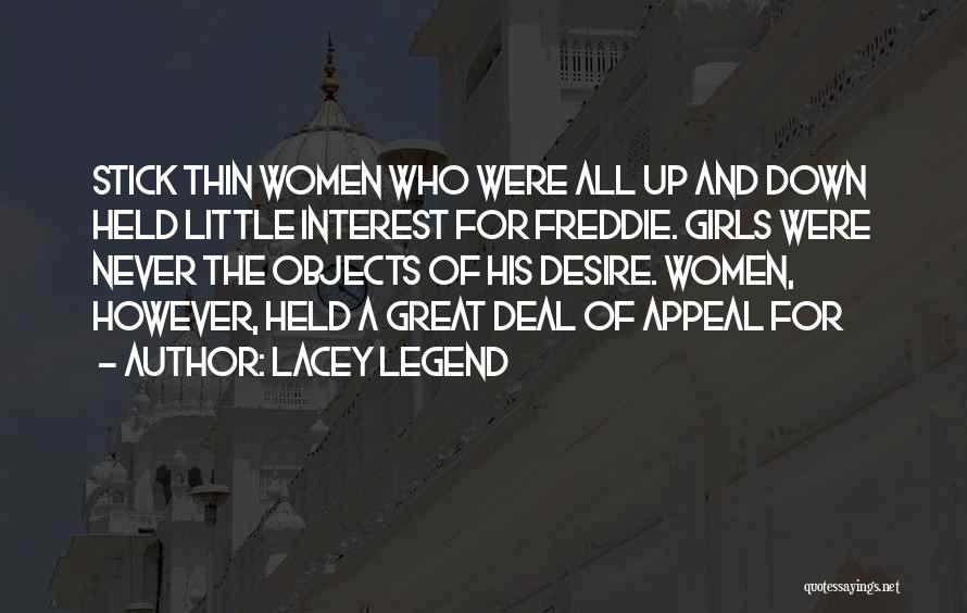 Lacey Legend Quotes: Stick Thin Women Who Were All Up And Down Held Little Interest For Freddie. Girls Were Never The Objects Of