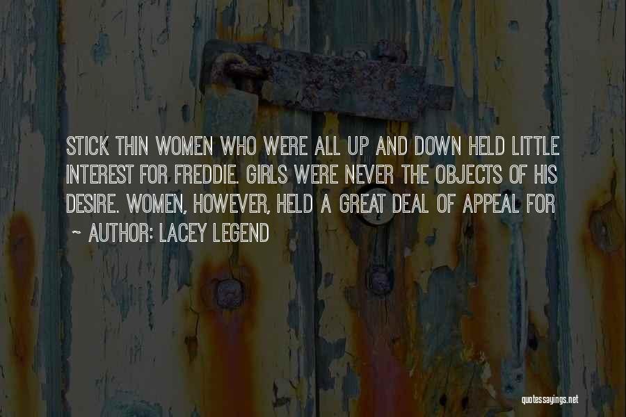 Lacey Legend Quotes: Stick Thin Women Who Were All Up And Down Held Little Interest For Freddie. Girls Were Never The Objects Of