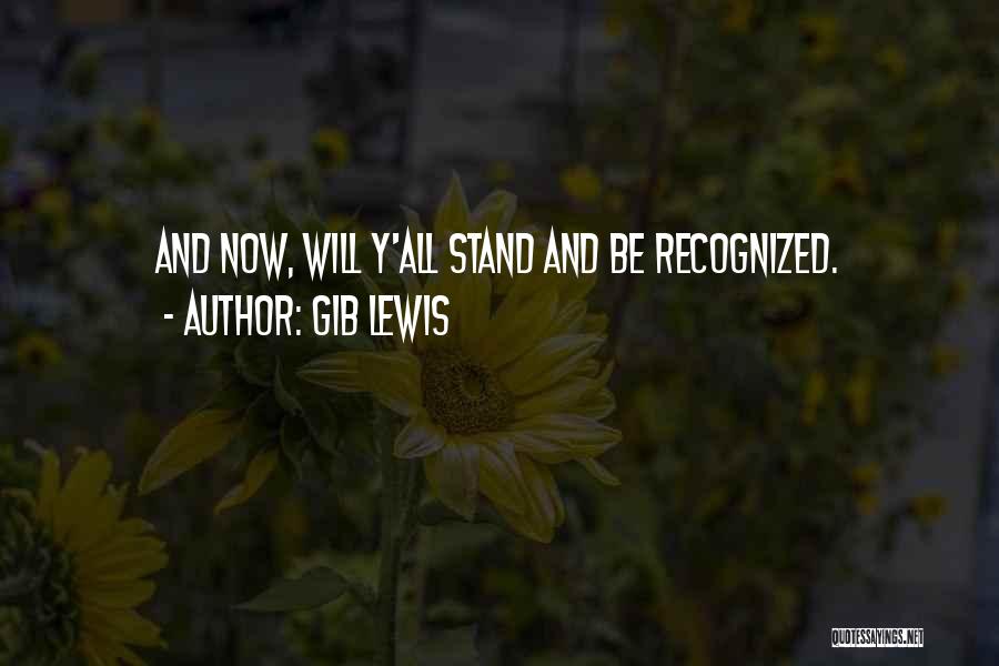 Gib Lewis Quotes: And Now, Will Y'all Stand And Be Recognized.