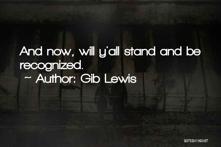 Gib Lewis Quotes: And Now, Will Y'all Stand And Be Recognized.