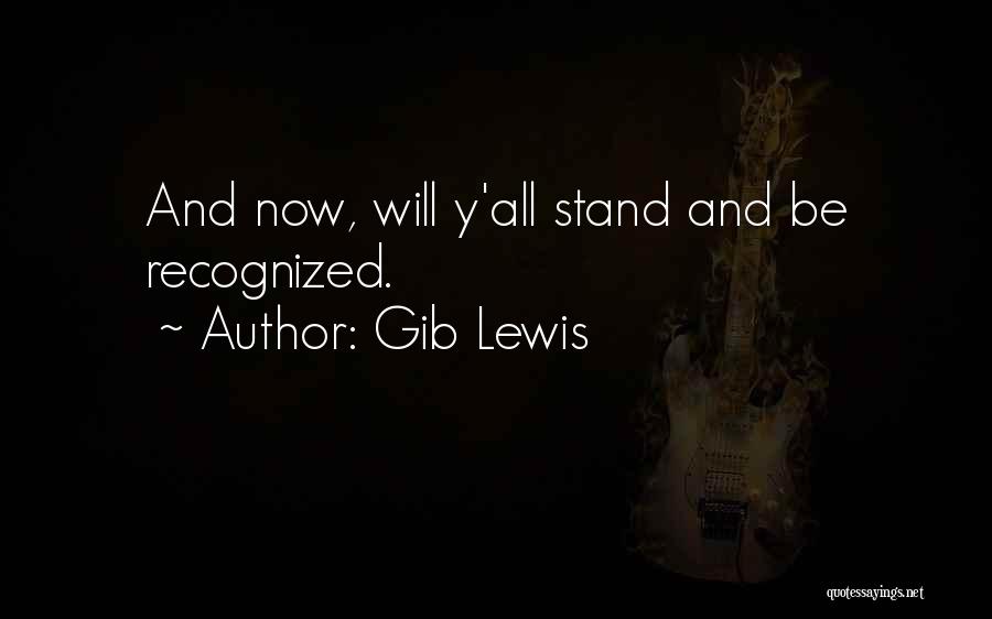 Gib Lewis Quotes: And Now, Will Y'all Stand And Be Recognized.