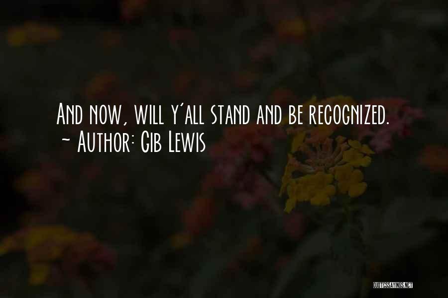 Gib Lewis Quotes: And Now, Will Y'all Stand And Be Recognized.