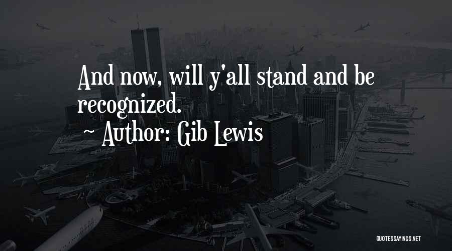 Gib Lewis Quotes: And Now, Will Y'all Stand And Be Recognized.