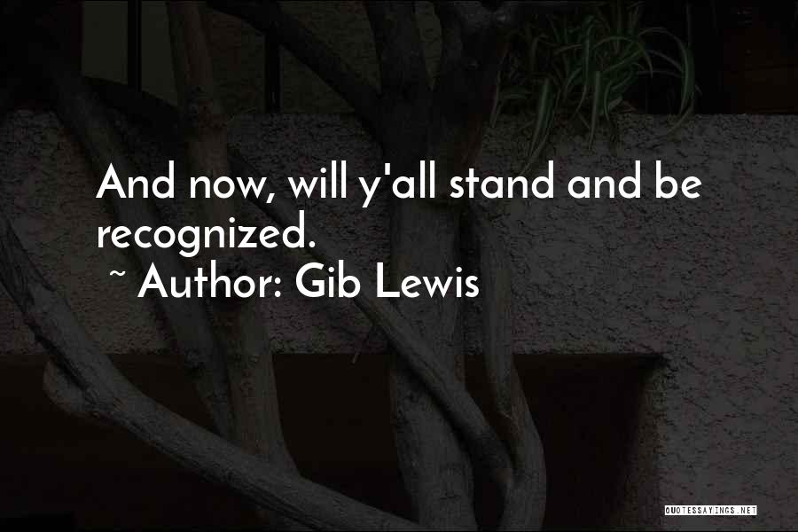 Gib Lewis Quotes: And Now, Will Y'all Stand And Be Recognized.