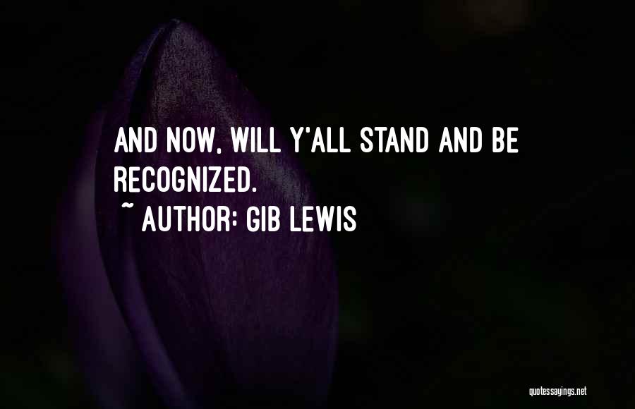 Gib Lewis Quotes: And Now, Will Y'all Stand And Be Recognized.