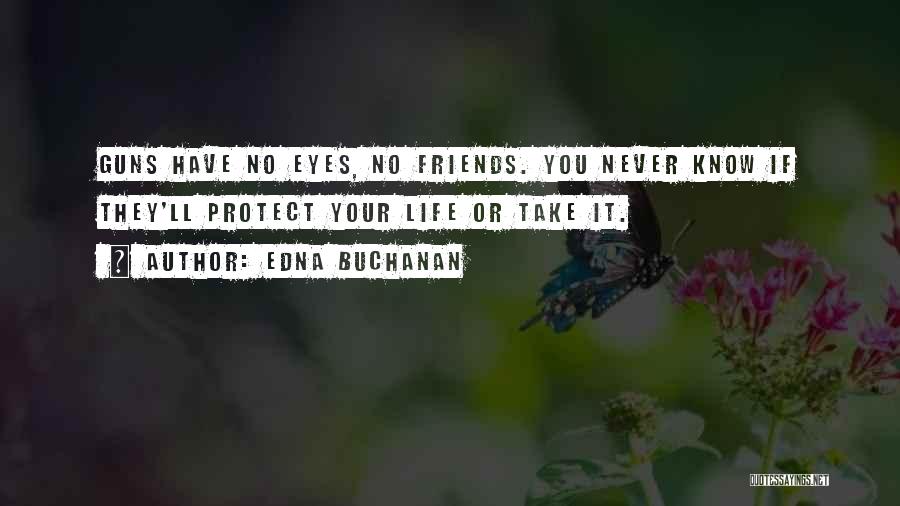 Edna Buchanan Quotes: Guns Have No Eyes, No Friends. You Never Know If They'll Protect Your Life Or Take It.