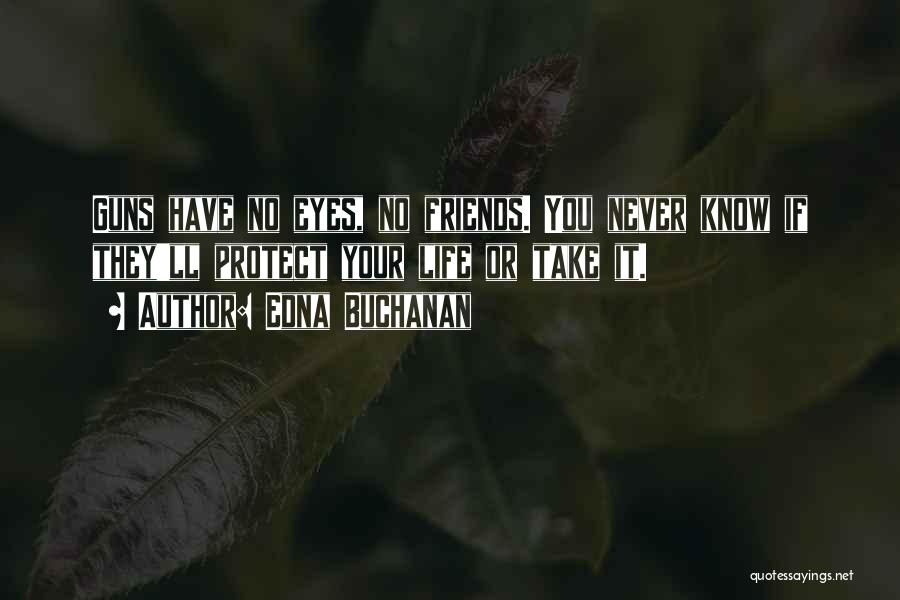 Edna Buchanan Quotes: Guns Have No Eyes, No Friends. You Never Know If They'll Protect Your Life Or Take It.