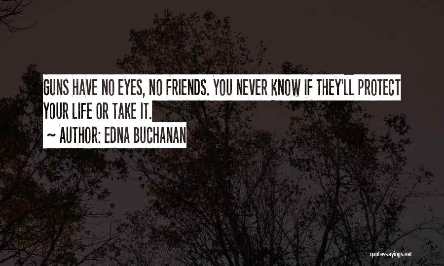 Edna Buchanan Quotes: Guns Have No Eyes, No Friends. You Never Know If They'll Protect Your Life Or Take It.