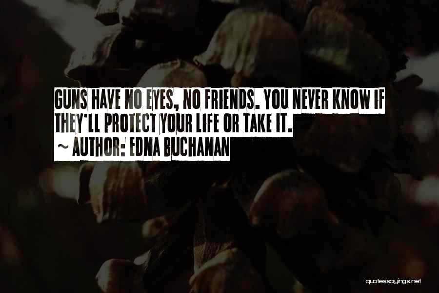 Edna Buchanan Quotes: Guns Have No Eyes, No Friends. You Never Know If They'll Protect Your Life Or Take It.