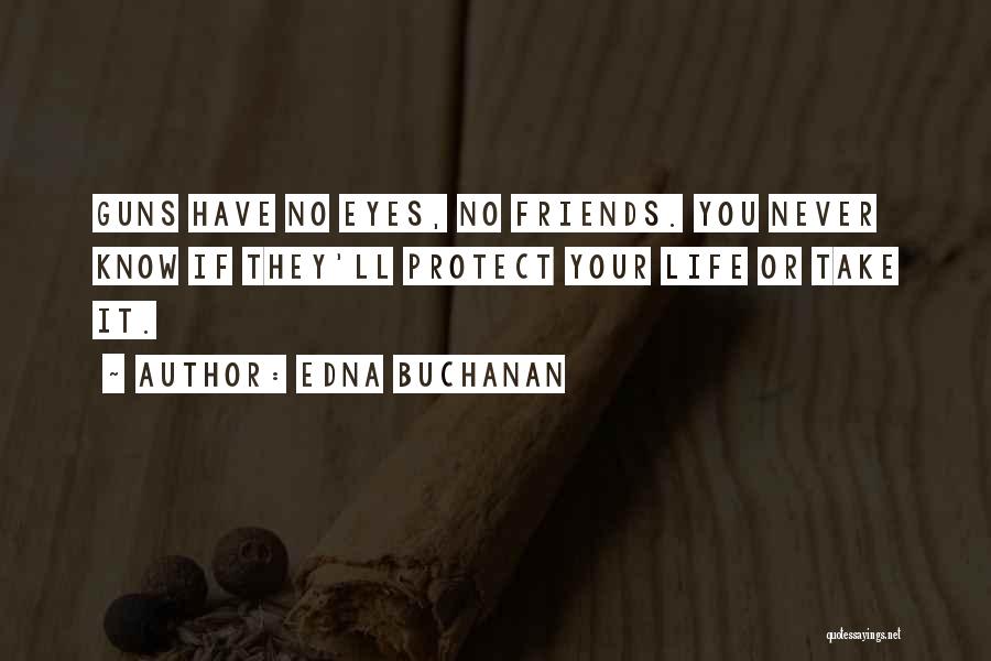 Edna Buchanan Quotes: Guns Have No Eyes, No Friends. You Never Know If They'll Protect Your Life Or Take It.