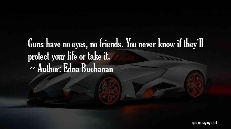 Edna Buchanan Quotes: Guns Have No Eyes, No Friends. You Never Know If They'll Protect Your Life Or Take It.