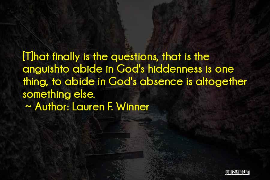 Lauren F. Winner Quotes: [t]hat Finally Is The Questions, That Is The Anguishto Abide In God's Hiddenness Is One Thing, To Abide In God's