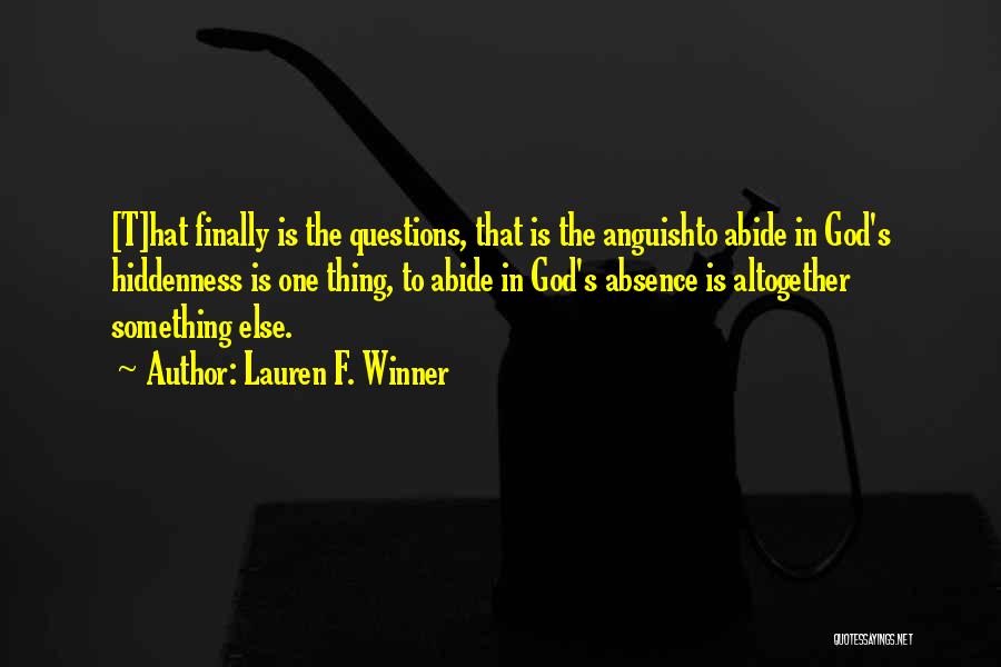 Lauren F. Winner Quotes: [t]hat Finally Is The Questions, That Is The Anguishto Abide In God's Hiddenness Is One Thing, To Abide In God's