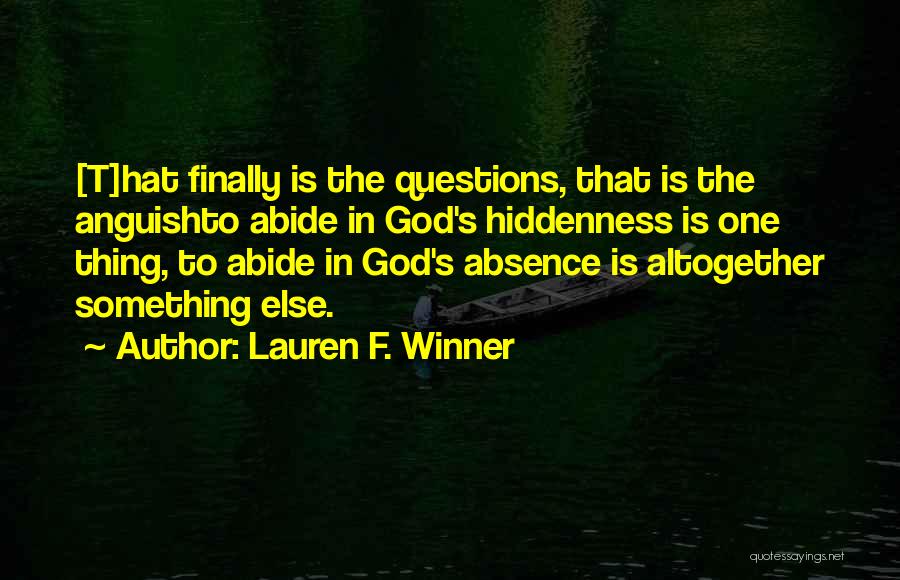 Lauren F. Winner Quotes: [t]hat Finally Is The Questions, That Is The Anguishto Abide In God's Hiddenness Is One Thing, To Abide In God's