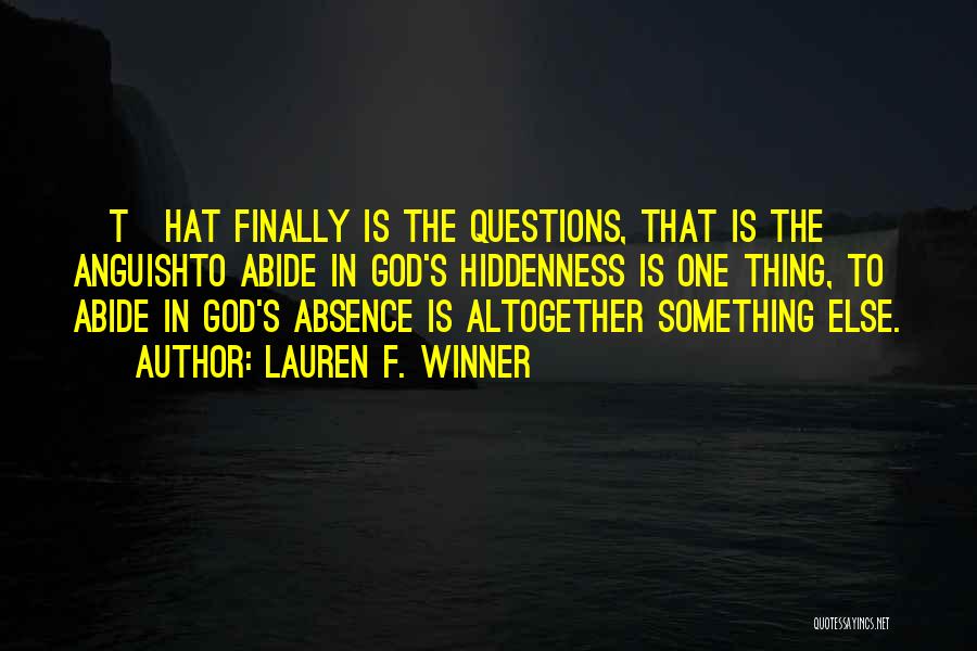 Lauren F. Winner Quotes: [t]hat Finally Is The Questions, That Is The Anguishto Abide In God's Hiddenness Is One Thing, To Abide In God's