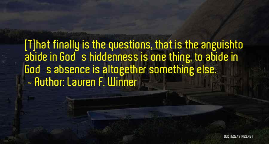 Lauren F. Winner Quotes: [t]hat Finally Is The Questions, That Is The Anguishto Abide In God's Hiddenness Is One Thing, To Abide In God's