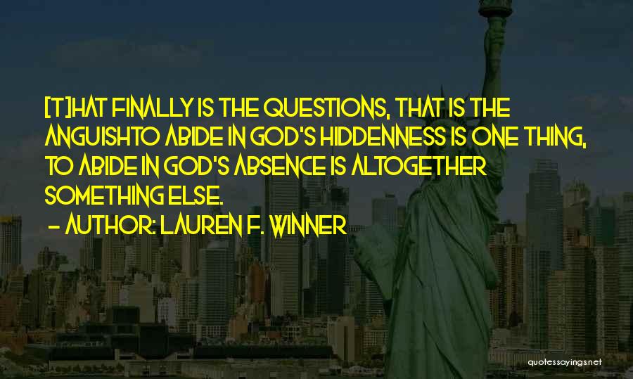 Lauren F. Winner Quotes: [t]hat Finally Is The Questions, That Is The Anguishto Abide In God's Hiddenness Is One Thing, To Abide In God's