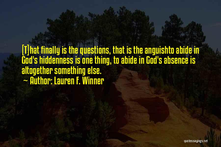 Lauren F. Winner Quotes: [t]hat Finally Is The Questions, That Is The Anguishto Abide In God's Hiddenness Is One Thing, To Abide In God's