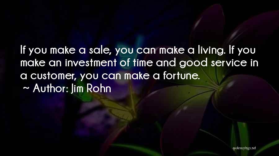 Jim Rohn Quotes: If You Make A Sale, You Can Make A Living. If You Make An Investment Of Time And Good Service