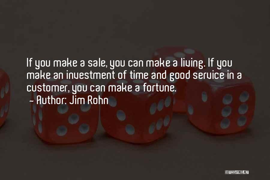 Jim Rohn Quotes: If You Make A Sale, You Can Make A Living. If You Make An Investment Of Time And Good Service