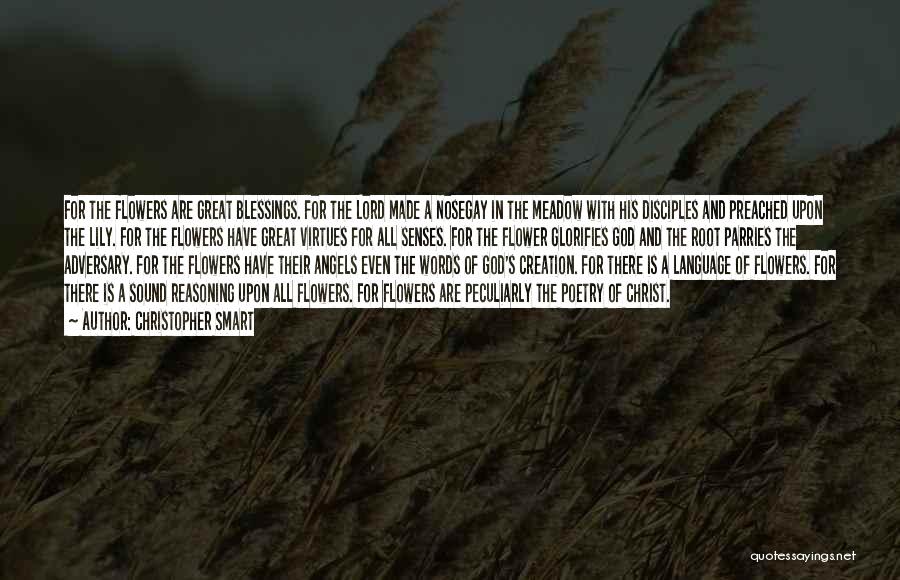 Christopher Smart Quotes: For The Flowers Are Great Blessings. For The Lord Made A Nosegay In The Meadow With His Disciples And Preached