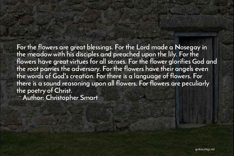 Christopher Smart Quotes: For The Flowers Are Great Blessings. For The Lord Made A Nosegay In The Meadow With His Disciples And Preached