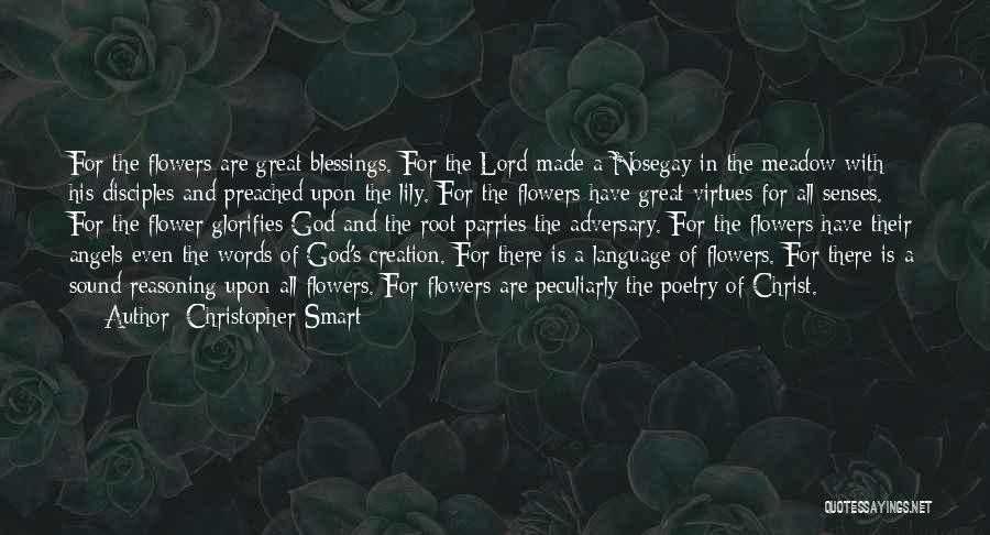 Christopher Smart Quotes: For The Flowers Are Great Blessings. For The Lord Made A Nosegay In The Meadow With His Disciples And Preached