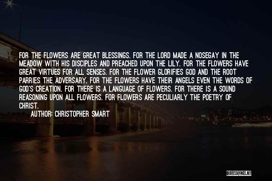 Christopher Smart Quotes: For The Flowers Are Great Blessings. For The Lord Made A Nosegay In The Meadow With His Disciples And Preached