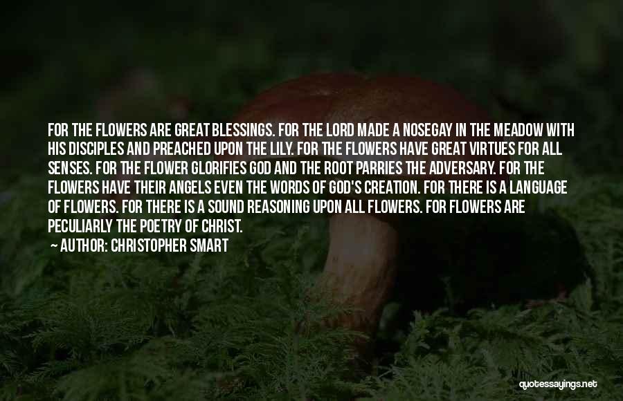 Christopher Smart Quotes: For The Flowers Are Great Blessings. For The Lord Made A Nosegay In The Meadow With His Disciples And Preached