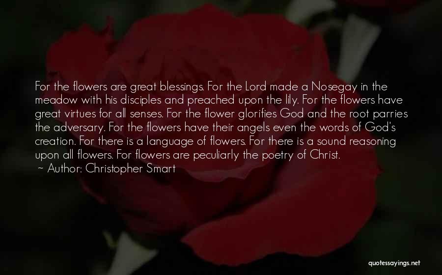 Christopher Smart Quotes: For The Flowers Are Great Blessings. For The Lord Made A Nosegay In The Meadow With His Disciples And Preached