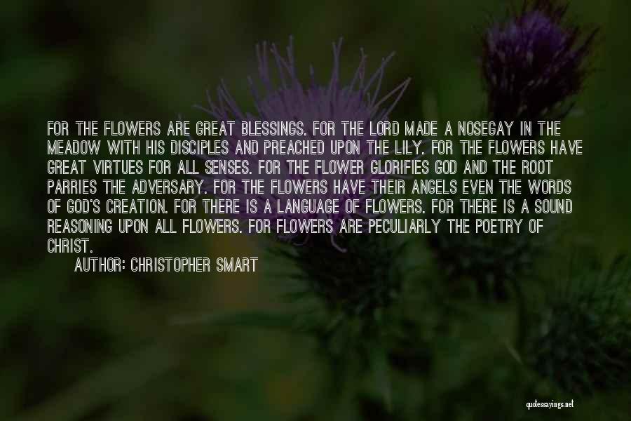 Christopher Smart Quotes: For The Flowers Are Great Blessings. For The Lord Made A Nosegay In The Meadow With His Disciples And Preached