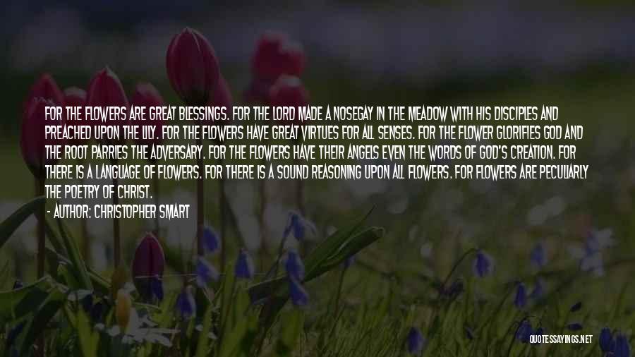 Christopher Smart Quotes: For The Flowers Are Great Blessings. For The Lord Made A Nosegay In The Meadow With His Disciples And Preached