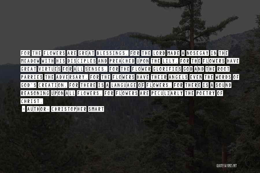 Christopher Smart Quotes: For The Flowers Are Great Blessings. For The Lord Made A Nosegay In The Meadow With His Disciples And Preached