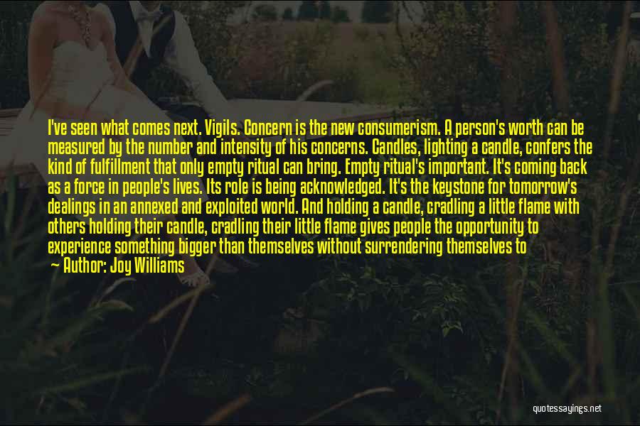 Joy Williams Quotes: I've Seen What Comes Next. Vigils. Concern Is The New Consumerism. A Person's Worth Can Be Measured By The Number