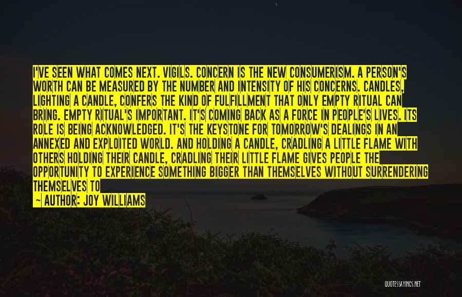 Joy Williams Quotes: I've Seen What Comes Next. Vigils. Concern Is The New Consumerism. A Person's Worth Can Be Measured By The Number