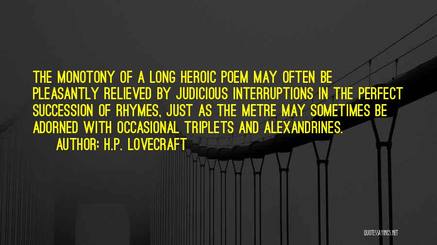 H.P. Lovecraft Quotes: The Monotony Of A Long Heroic Poem May Often Be Pleasantly Relieved By Judicious Interruptions In The Perfect Succession Of